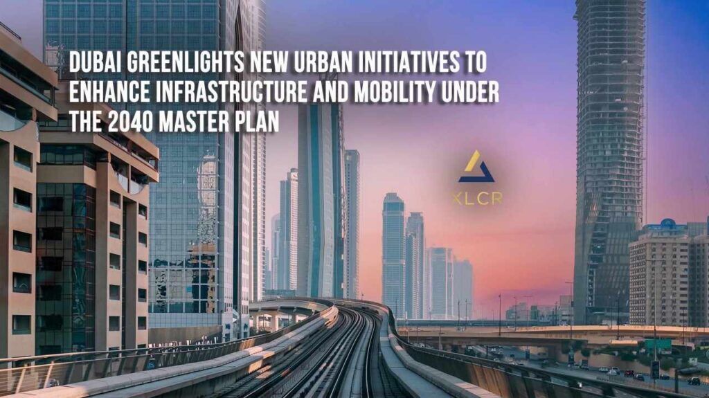 Dubai greenlights new urban initiatives to enhance infrastructure and ...
